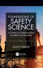 Image for Foundations of safety science  : a century of understanding accidents and disasters
