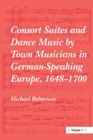Image for Consort Suites and Dance Music by Town Musicians in German-Speaking Europe, 1648–1700