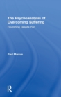Image for The psychoanalysis of overcoming suffering  : flourishing despite pain