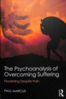 Image for The psychoanalysis of overcoming suffering  : flourishing despite pain