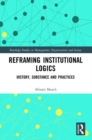 Image for Reframing institutional logics  : substance, practice and history
