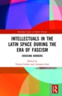 Image for Intellectuals in the Latin space during the era of fascism  : crossing borders