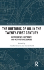 Image for The rhetoric of oil in the twenty-first century  : government, corporate, and activist discourses