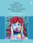 Image for Using Stories, Art, and Play in Trauma-Informed Treatment