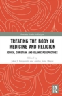 Image for Treating the body in medicine and religion  : Jewish, Christian, and Islamic perspectives