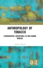Image for Anthropology of tobacco  : ethnographic adventures in non-human worlds
