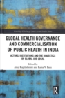 Image for Global health governance and commercialisation in India  : actors, institutions and the dialectics of global and local