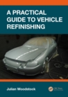 A Practical Guide to Vehicle Refinishing - Woodstock, Julian (Colchester Institute, UK)