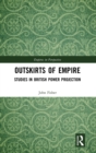 Image for Outskirts of empire  : studies in British power projection
