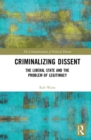 Image for Criminalizing dissent  : the liberal state and the problem of legitimacy