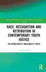 Image for Race, recognition and retribution in contemporary youth justice  : the intractability malleability thesis