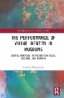 Image for The Performance of Viking Identity in Museums : Useful Heritage in the British Isles, Iceland, and Norway