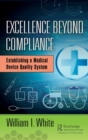 Image for Excellence beyond compliance  : establishing a medical device quality system