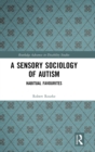 Image for A sensory sociology of autism  : habitual favourites