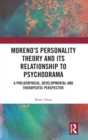 Image for Moreno&#39;s personality theory and its relationship to psychodrama  : a philosophical, developmental and therapeutic perspective