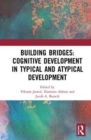 Image for Building Bridges: Cognitive Development in Typical and Atypical Development