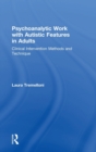 Image for Psychoanalytic work with autistic features in adults  : clinical intervention methods and technique