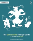 Image for The game audio strategy guide  : a practical course