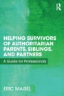 Image for Helping survivors of authoritarian parents, siblings, and partners  : a guide for professionals