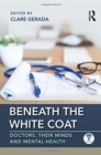 Image for Beneath the white coat  : doctors, their minds and mental health