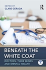 Image for Beneath the white coat  : doctors, their minds and mental health