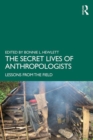 Image for The secret lives of anthropologists  : lessons from the field