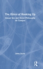 Image for The ethics of hooking up  : casual sex and moral philosophy on campus