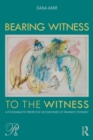 Image for Bearing witness to the witness  : a psychoanalytic perspective on four modes of traumatic testimony