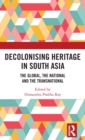 Image for Decolonizing heritage in South Asia  : the global, the national and the transnational