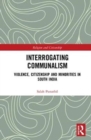 Image for Interrogating communalism  : violence, citizenship and minorities in South India
