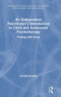 Image for An Independent Practitioner&#39;s Introduction to Child and Adolescent Psychotherapy