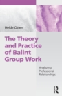 Image for The theory and practice of Balint group work  : analyzing professional relationships