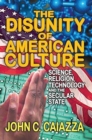 Image for The Disunity of American Culture : Science, Religion, Technology and the Secular State