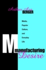 Image for Manufacturing Desire : Media, Popular Culture, and Everyday Life