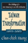 Image for Taiwan in Transformation 1895-2005 : The Challenge of a New Democracy to an Old Civilization