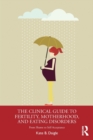 Image for The Clinical Guide to Fertility, Motherhood, and Eating Disorders