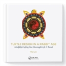 Image for Turtle design in a rabbit age  : mindfully crafting your meaningful life &amp; brands