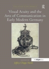 Image for Visual Acuity and the Arts of Communication in Early Modern Germany
