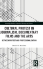 Image for Cultural protest in journalism, documentary films and the arts  : between protest and professionalisation