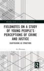 Image for Fieldnotes on a Study of Young People’s Perceptions of Crime and Justice