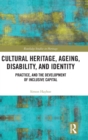 Image for Cultural heritage, ageing, disability, and identity  : practice, and the development of inclusive capital