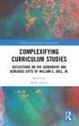 Image for Complexifying curriculum studies  : reflections on the generative and generous gifts of William E. Doll, Jr.