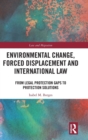 Image for Environmental change, forced displacement and international law  : from legal protection gaps to protection solutions