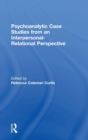 Image for Psychoanalytic Case Studies from an Interpersonal-Relational Perspective