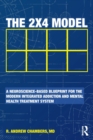 Image for The 2 x 4 model  : a neuroscience-based blueprint for the modern integrated addiction and mental health treatment system