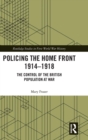 Image for Policing the home front in Britain, 1914-1918  : the control of the British population at war