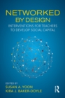 Image for Networked by design  : interventions for teachers to develop social capital