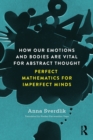 Image for How our emotions and bodies are vital for abstract thought  : perfect mathematics for imperfect minds
