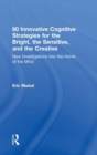 Image for 60 Innovative Cognitive Strategies for the Bright, the Sensitive, and the Creative