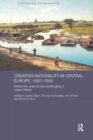 Image for Creating Nationality in Central Europe, 1880-1950
